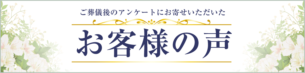 ご葬儀後のアンケートにお寄せいただいたお客様の声