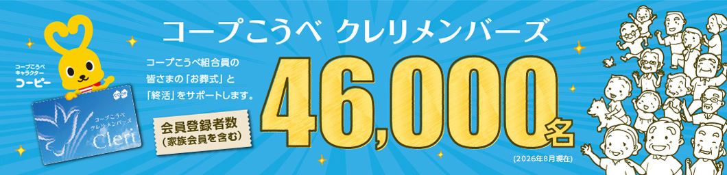 コープこうべ クレリメンバーズ／コープこうべ組合員の皆さまの「お葬式」と「終活」をサポートします。／会員登録者数（家族会員を含む）46,000名（2026年8月現在）