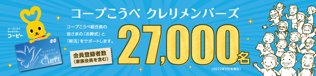コープこうべ クレリメンバーズ/コープこうべ組合員の皆さまの「お葬式」と「終活」をサポートします。/会員登録者数(家族会員を含む)27,000名(2022年9月末現在)