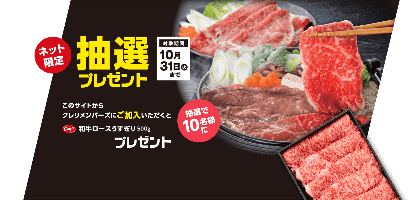 ネット限定抽選プレゼント／対象期間10月31日（火）まで／このサイトからクレリメンバーズにご加入いただくと抽選で10名様に「コープス 和牛ロースうすぎり 500g」プレゼント